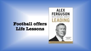 6 Lessons from Sir Alex Ferguson’s book, Leading